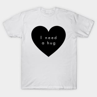 I need a hug T-Shirt